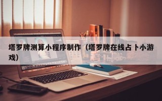 武威塔罗牌测算小程序制作（塔罗牌在线占卜小游戏）