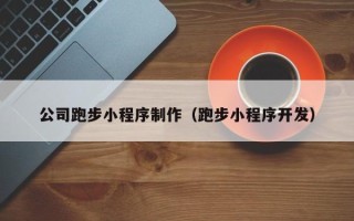 武威公司跑步小程序制作（跑步小程序开发）